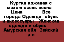 Куртка кожаная с мехом осень-весна › Цена ­ 20 000 - Все города Одежда, обувь и аксессуары » Женская одежда и обувь   . Амурская обл.,Зейский р-н